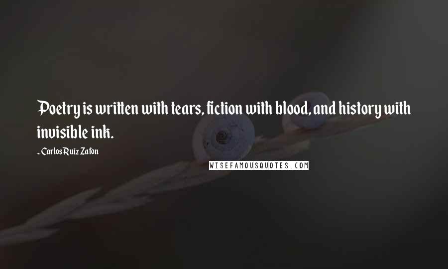 Carlos Ruiz Zafon Quotes: Poetry is written with tears, fiction with blood, and history with invisible ink.