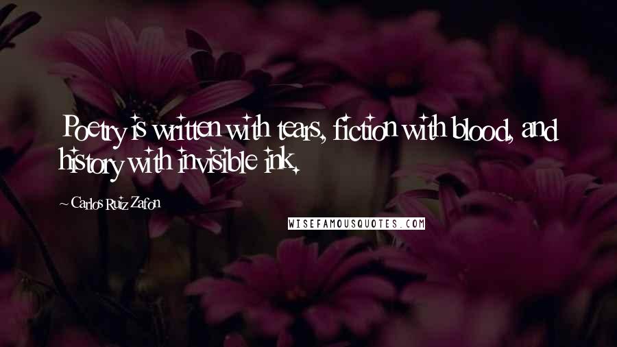 Carlos Ruiz Zafon Quotes: Poetry is written with tears, fiction with blood, and history with invisible ink.