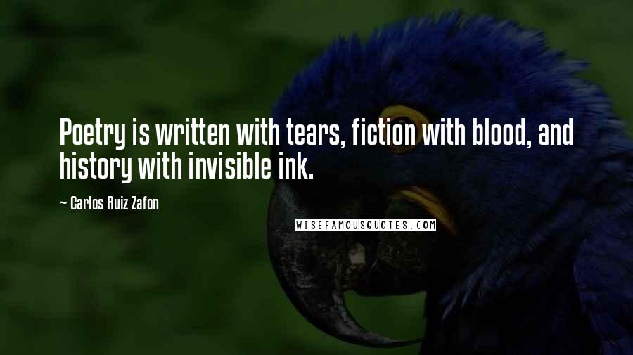 Carlos Ruiz Zafon Quotes: Poetry is written with tears, fiction with blood, and history with invisible ink.