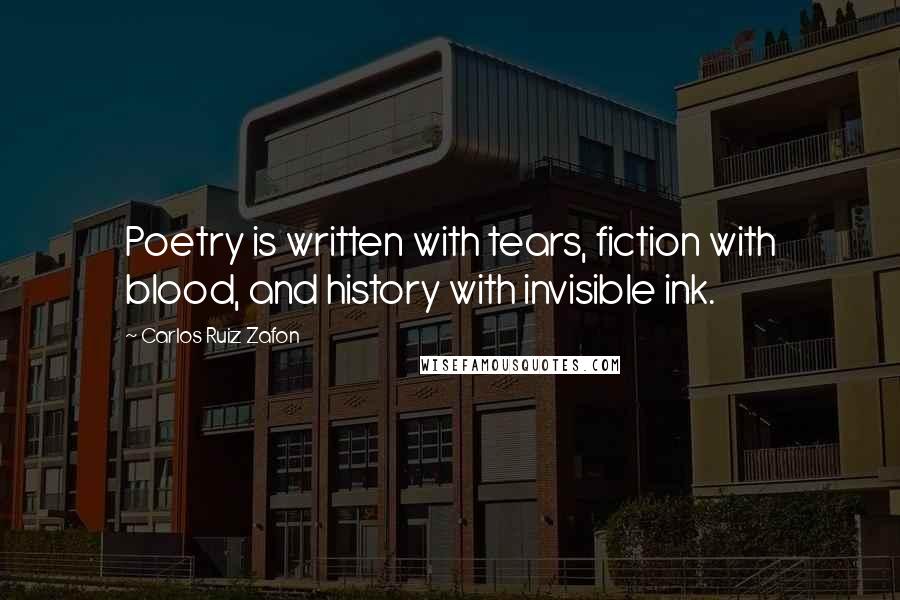 Carlos Ruiz Zafon Quotes: Poetry is written with tears, fiction with blood, and history with invisible ink.