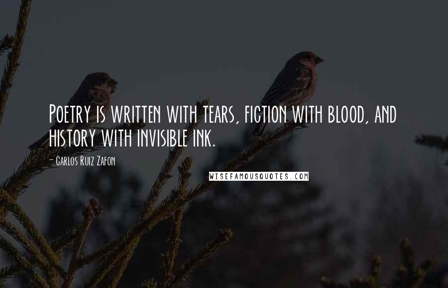 Carlos Ruiz Zafon Quotes: Poetry is written with tears, fiction with blood, and history with invisible ink.