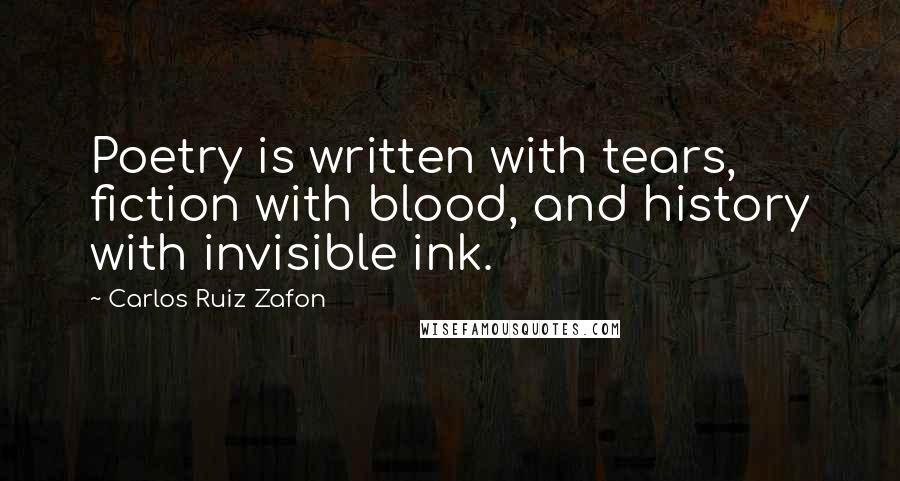 Carlos Ruiz Zafon Quotes: Poetry is written with tears, fiction with blood, and history with invisible ink.