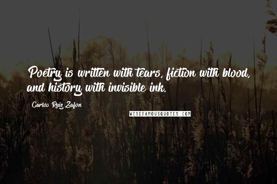 Carlos Ruiz Zafon Quotes: Poetry is written with tears, fiction with blood, and history with invisible ink.