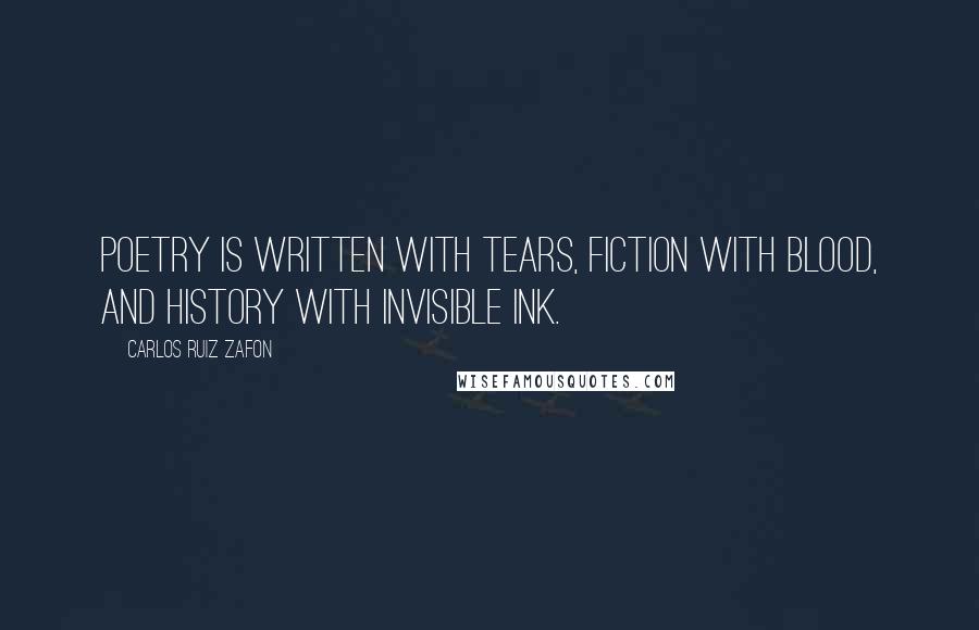 Carlos Ruiz Zafon Quotes: Poetry is written with tears, fiction with blood, and history with invisible ink.
