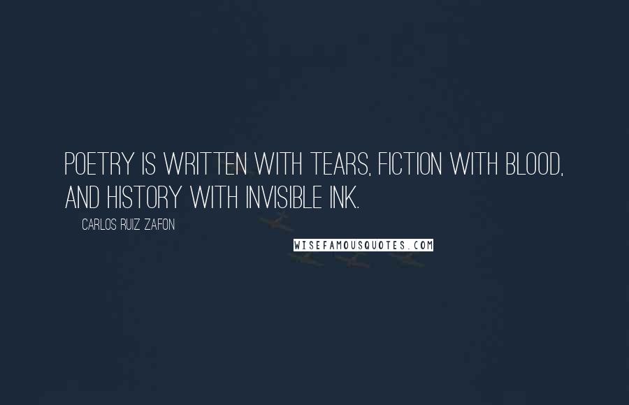 Carlos Ruiz Zafon Quotes: Poetry is written with tears, fiction with blood, and history with invisible ink.