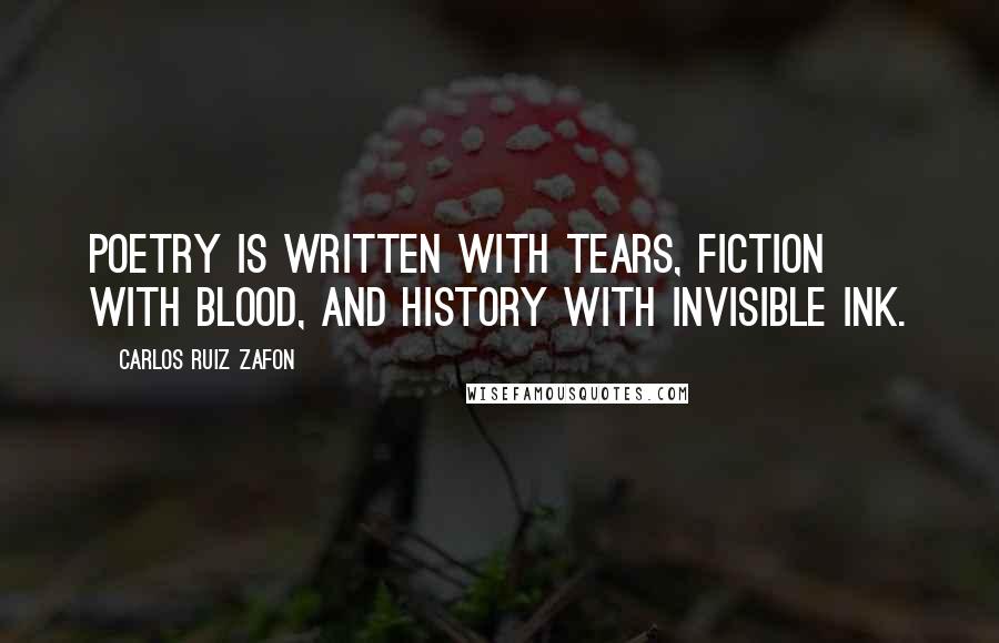 Carlos Ruiz Zafon Quotes: Poetry is written with tears, fiction with blood, and history with invisible ink.