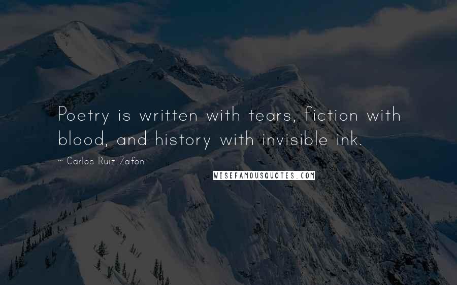 Carlos Ruiz Zafon Quotes: Poetry is written with tears, fiction with blood, and history with invisible ink.