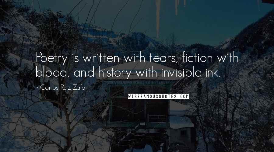 Carlos Ruiz Zafon Quotes: Poetry is written with tears, fiction with blood, and history with invisible ink.