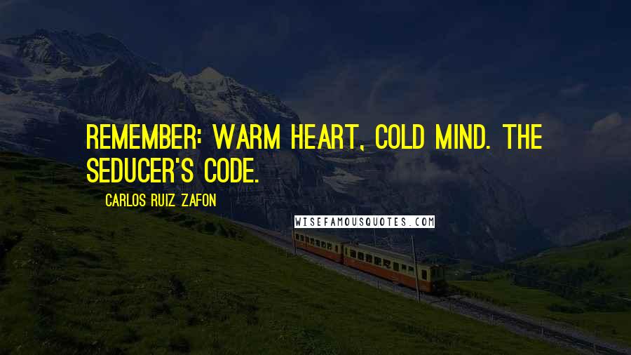 Carlos Ruiz Zafon Quotes: Remember: warm heart, cold mind. The seducer's code.