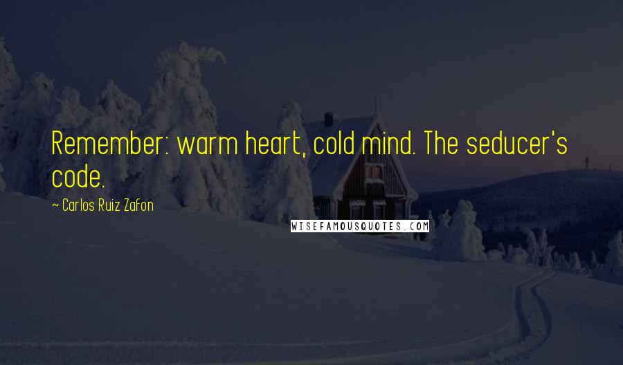 Carlos Ruiz Zafon Quotes: Remember: warm heart, cold mind. The seducer's code.