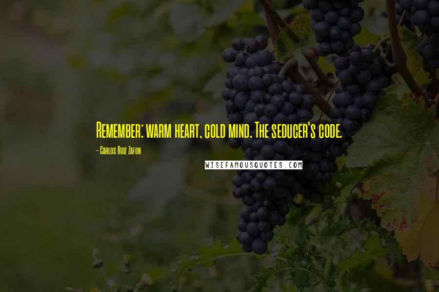 Carlos Ruiz Zafon Quotes: Remember: warm heart, cold mind. The seducer's code.