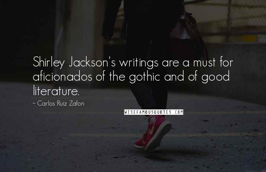 Carlos Ruiz Zafon Quotes: Shirley Jackson's writings are a must for aficionados of the gothic and of good literature.