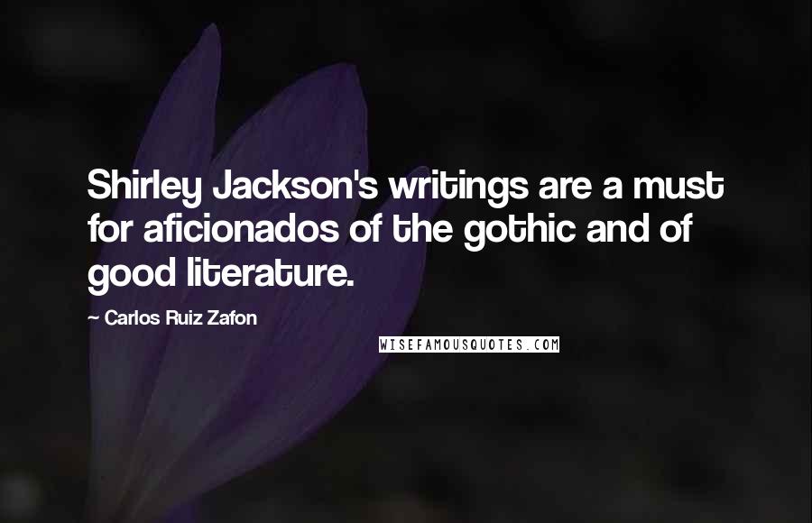 Carlos Ruiz Zafon Quotes: Shirley Jackson's writings are a must for aficionados of the gothic and of good literature.
