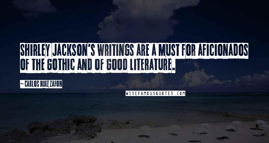 Carlos Ruiz Zafon Quotes: Shirley Jackson's writings are a must for aficionados of the gothic and of good literature.
