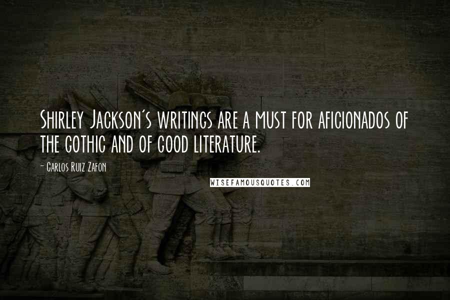 Carlos Ruiz Zafon Quotes: Shirley Jackson's writings are a must for aficionados of the gothic and of good literature.