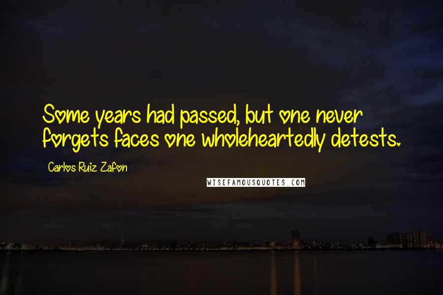 Carlos Ruiz Zafon Quotes: Some years had passed, but one never forgets faces one wholeheartedly detests.