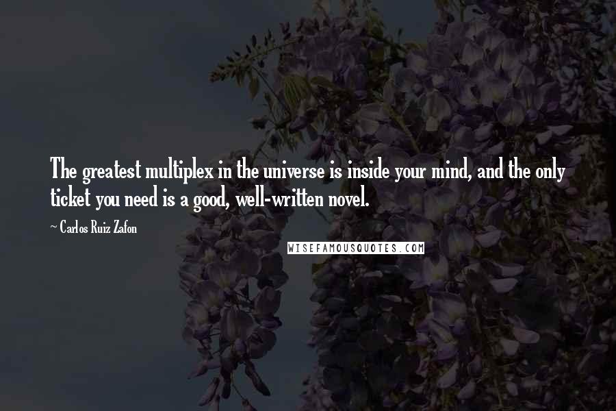 Carlos Ruiz Zafon Quotes: The greatest multiplex in the universe is inside your mind, and the only ticket you need is a good, well-written novel.