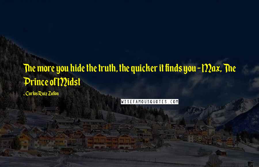 Carlos Ruiz Zafon Quotes: The more you hide the truth, the quicker it finds you - Max, The Prince of Midst