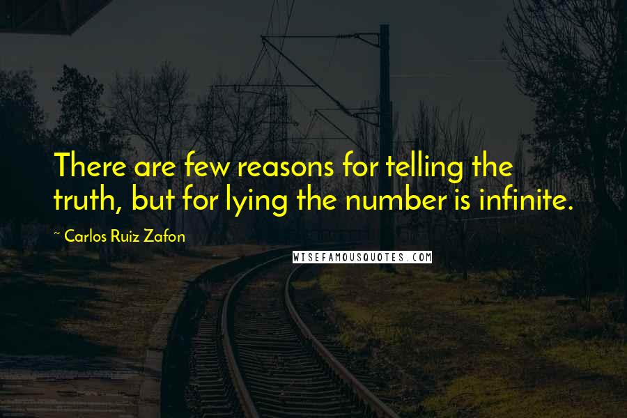 Carlos Ruiz Zafon Quotes: There are few reasons for telling the truth, but for lying the number is infinite.