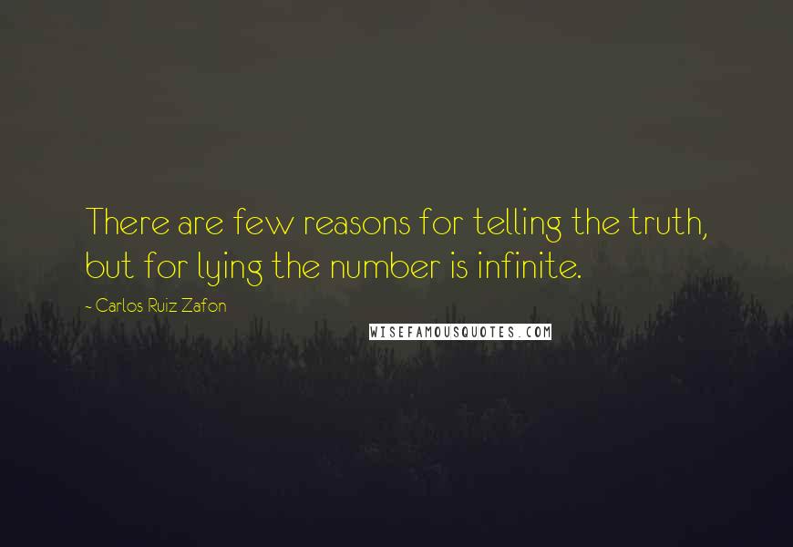Carlos Ruiz Zafon Quotes: There are few reasons for telling the truth, but for lying the number is infinite.