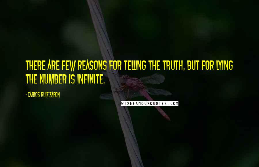 Carlos Ruiz Zafon Quotes: There are few reasons for telling the truth, but for lying the number is infinite.