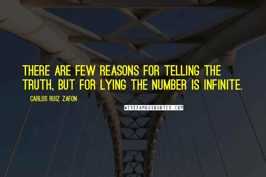 Carlos Ruiz Zafon Quotes: There are few reasons for telling the truth, but for lying the number is infinite.