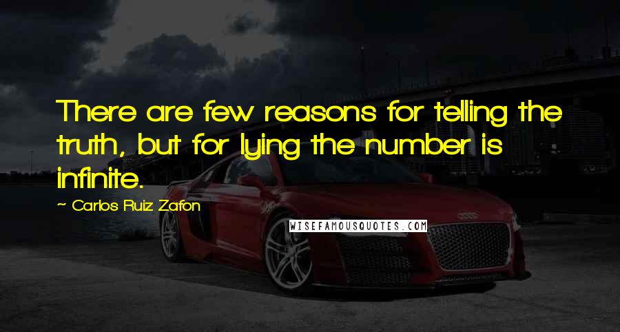 Carlos Ruiz Zafon Quotes: There are few reasons for telling the truth, but for lying the number is infinite.