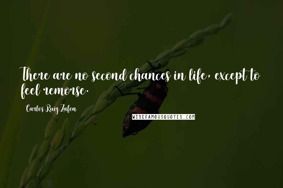 Carlos Ruiz Zafon Quotes: There are no second chances in life, except to feel remorse.