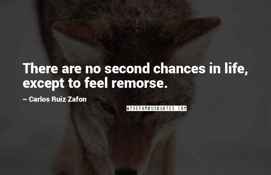 Carlos Ruiz Zafon Quotes: There are no second chances in life, except to feel remorse.