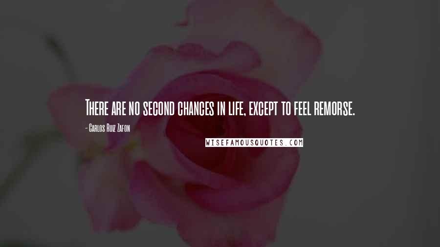 Carlos Ruiz Zafon Quotes: There are no second chances in life, except to feel remorse.