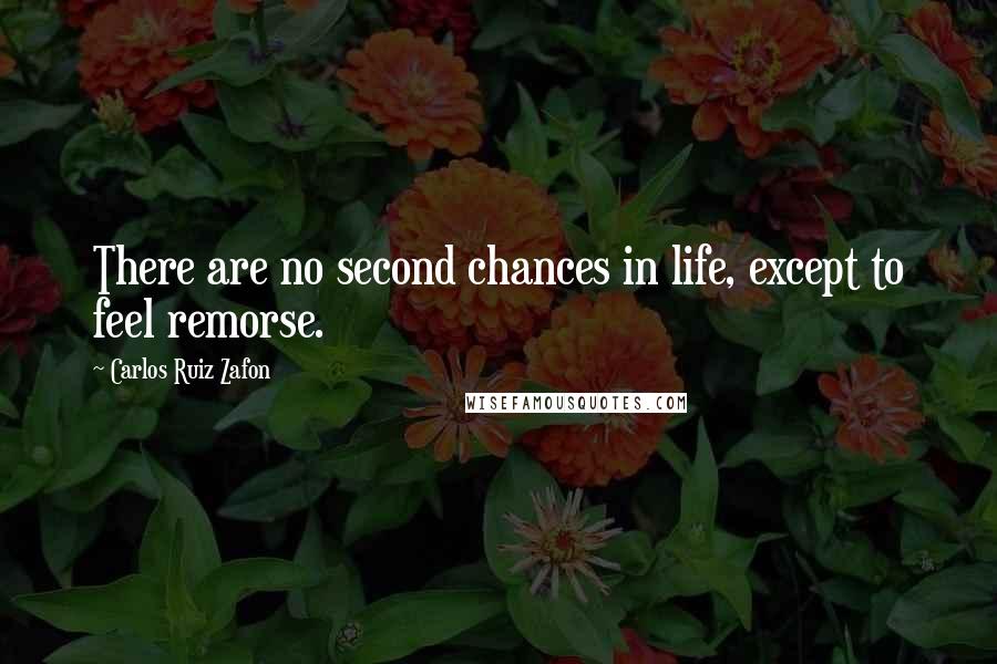 Carlos Ruiz Zafon Quotes: There are no second chances in life, except to feel remorse.