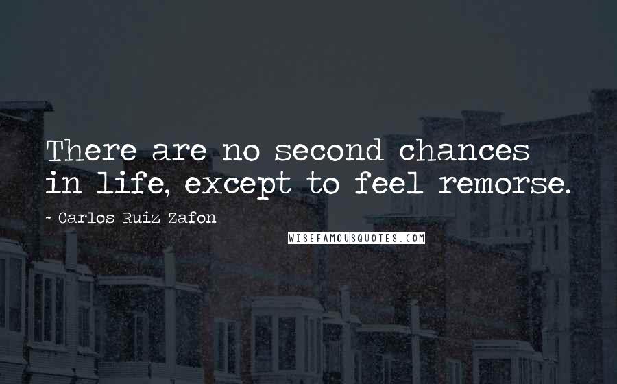 Carlos Ruiz Zafon Quotes: There are no second chances in life, except to feel remorse.