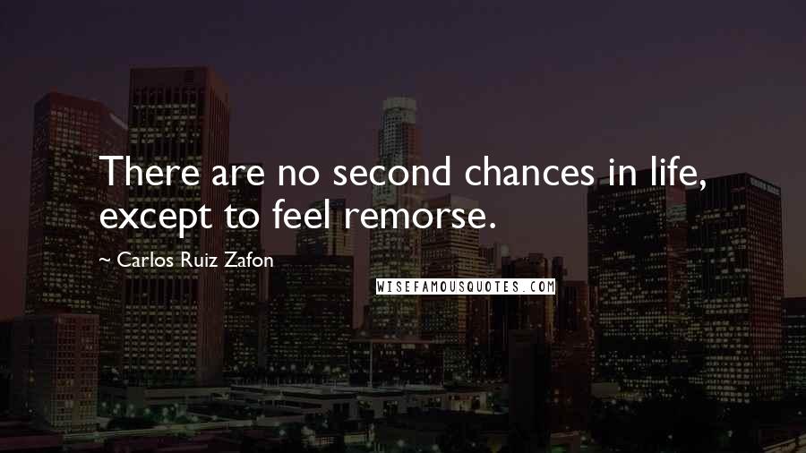 Carlos Ruiz Zafon Quotes: There are no second chances in life, except to feel remorse.