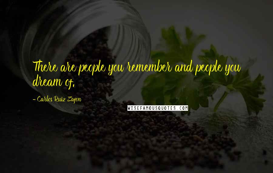 Carlos Ruiz Zafon Quotes: There are people you remember and people you dream of.
