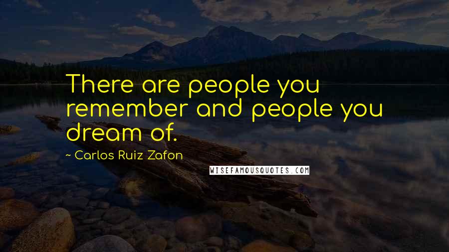 Carlos Ruiz Zafon Quotes: There are people you remember and people you dream of.