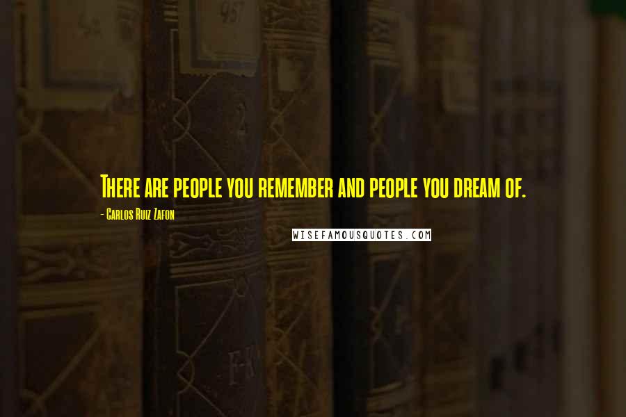 Carlos Ruiz Zafon Quotes: There are people you remember and people you dream of.