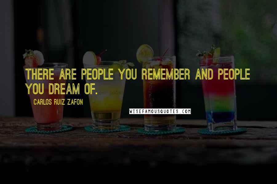 Carlos Ruiz Zafon Quotes: There are people you remember and people you dream of.