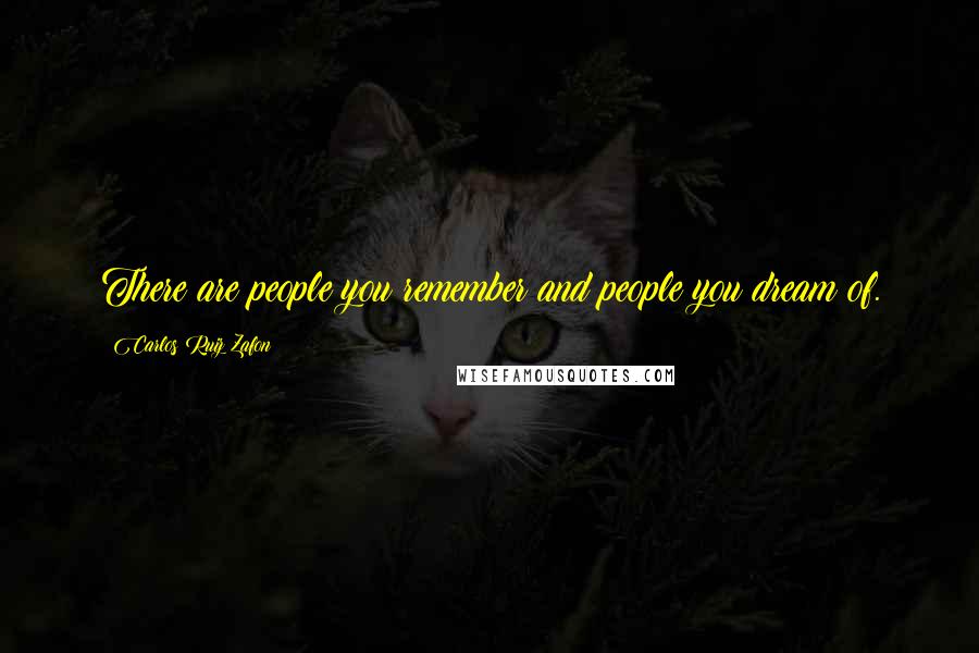 Carlos Ruiz Zafon Quotes: There are people you remember and people you dream of.