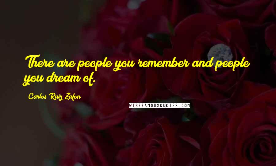 Carlos Ruiz Zafon Quotes: There are people you remember and people you dream of.