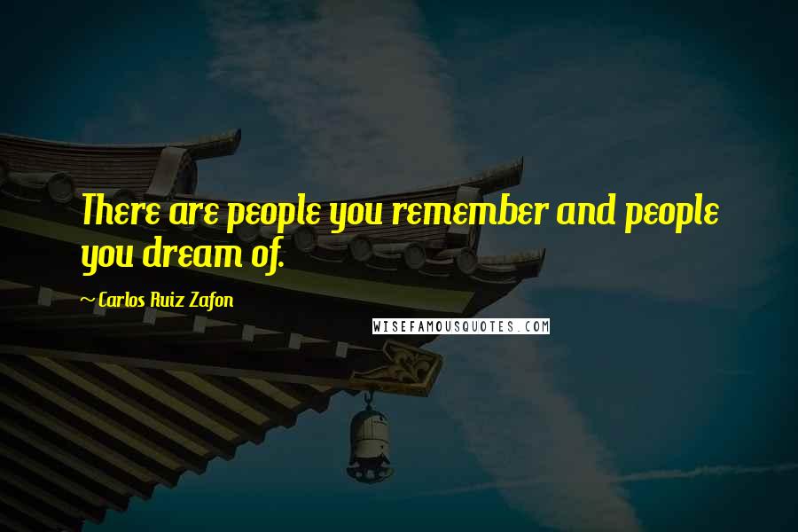Carlos Ruiz Zafon Quotes: There are people you remember and people you dream of.