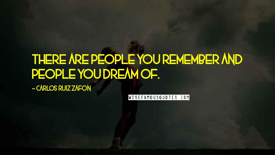 Carlos Ruiz Zafon Quotes: There are people you remember and people you dream of.