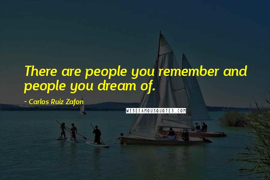 Carlos Ruiz Zafon Quotes: There are people you remember and people you dream of.