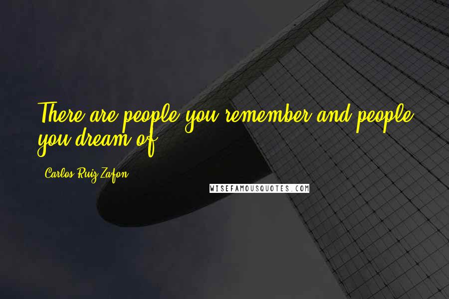 Carlos Ruiz Zafon Quotes: There are people you remember and people you dream of.