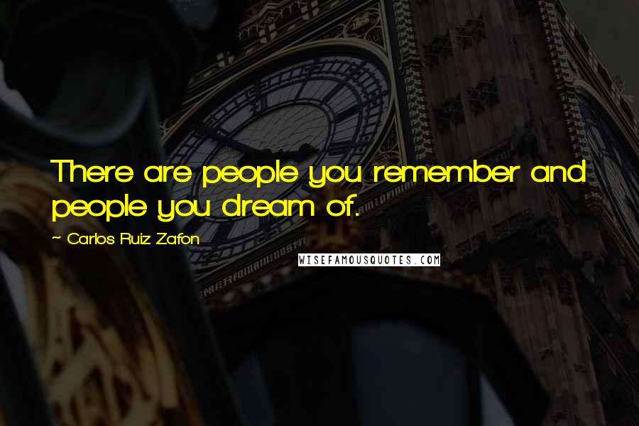 Carlos Ruiz Zafon Quotes: There are people you remember and people you dream of.