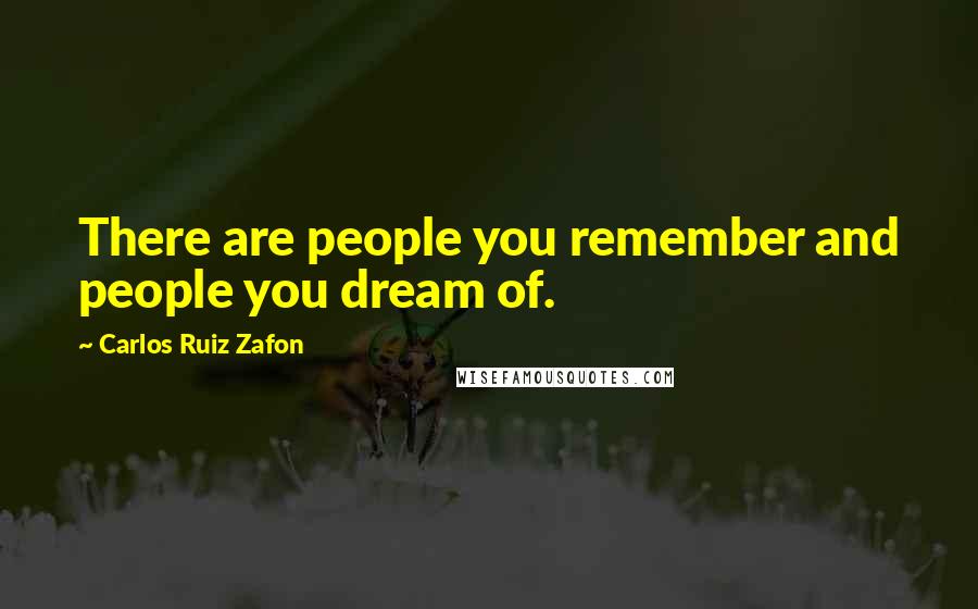 Carlos Ruiz Zafon Quotes: There are people you remember and people you dream of.