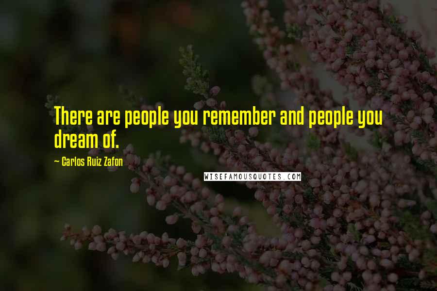 Carlos Ruiz Zafon Quotes: There are people you remember and people you dream of.