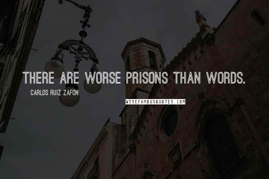 Carlos Ruiz Zafon Quotes: There are worse prisons than words.