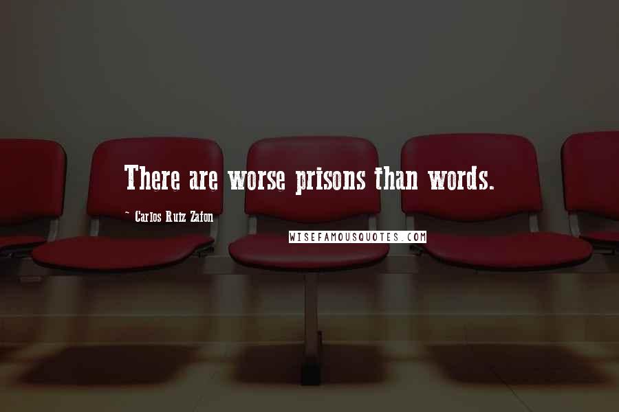 Carlos Ruiz Zafon Quotes: There are worse prisons than words.
