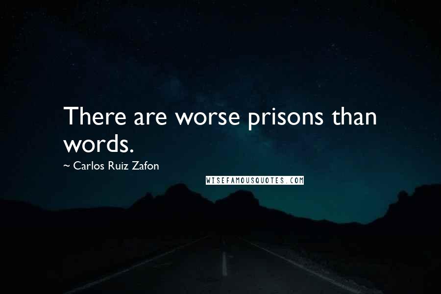 Carlos Ruiz Zafon Quotes: There are worse prisons than words.