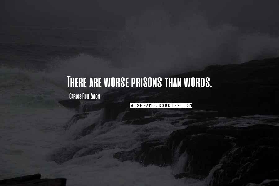 Carlos Ruiz Zafon Quotes: There are worse prisons than words.